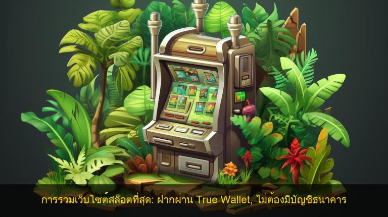 การรวมเว็บไซต์สล็อตที่สุด: ฝากผ่าน True Wallet, ไม่ต้องมีบัญชีธนาคาร